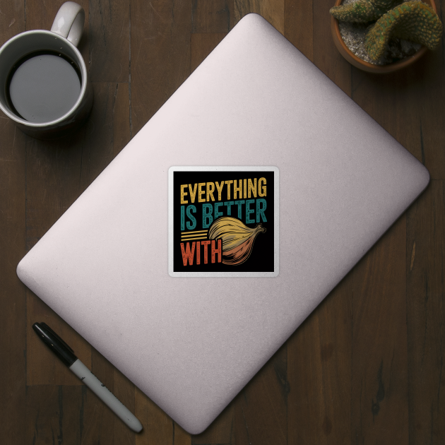 Everything Is Better With Onions by MakerMind8.2